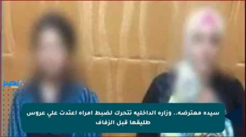 سيدة معترضة.. وزارة الداخلية تتحرك لضبط امرأة اعتدت على عروس طليقها قبل الزفاف